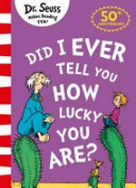 Did I ever tell you how lucky you are? / by Dr. Seuss.