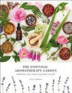 The essential aromatherapy garden : growing and using scented plants / Julia Lawless ; foreword by Sue Minter.