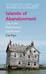 Islands of abandonment : life in the post-human landscape / Cal Flyn.