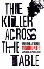 The killer across the table / John E. Douglas & Mark Olshaker.