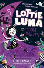 Lottie Luna and the bloom garden / Vivian French ; illustrated by Nathan Reed.