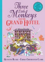 Three little monkeys and the Grand Hotel / Quentin Blake ; illustrated by Emma Chichester Clark.