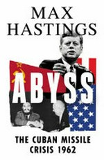 Abyss : the Cuban missile crisis 1962 / Max Hastings.