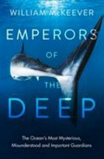 Emperors of the deep : the ocean's most mysterious, misunderstood and important guardians / William McKeever.