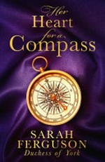 Her heart for a compass / Sarah Ferguson, Duchess of York ; with Marguerite Kaye.