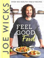 Feel good food : over 100 healthy family recipes / Joe Wicks ; photography, Dan Jones.