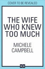 The wife who knew too much / Michele Campbell.