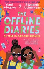 The offline diaries : as told by Ade and Shanice / Yomi Adegoke & Elizabeth Uviebinené ; illustrated by Tequitia Andrews & Ruthine Burton.