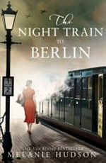 The night train to Berlin / Melanie Hudson.