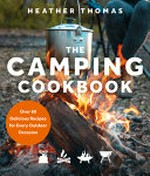 The camping cookbook : over 60 delicious recipes for every outdoor occasion / Heather Thomas ; [photography, Ed Schofield].