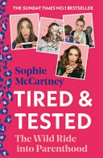 Tired & tested : the wild ride into parenthood / Sophie McCartney.