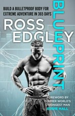 Blueprint : build a bulletproof body for extreme adventure in 365 days / Ross Edgley.