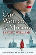 Our woman in Moscow / Beatriz Williams.