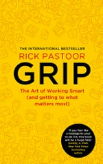 Grip : the art of working smart (and getting to what matters most) / Rick Pastoor ; translated from the Dutch by Elizabeth Manton and Erica Moore.