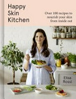 Happy skin kitchen : over 100 recipes to nourish your skin from inside out / Elisa Rossi.
