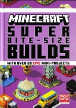 Minecraft super bite-size builds : with over 20 epic mini-projects / written by Thomas McBrien.