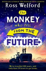 The monkey who fell from the future / Ross Welford.