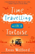 Time travelling with a tortoise / Ross Welford.