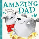 Amazing dad / Alison Brown.