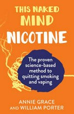 This naked mind: nicotine : the proven science-based method to quitting smoking and vaping / Annie Grace and William Porter.