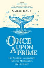 Once upon a prime : the wondrous connections between mathematics and literature / Sarah Hart.