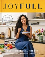 JoyFull : cook effortlessly, eat freely, live radiantly / Radhi Devlukia-Shetty with Rachel Holtzman ; photography by Alanna Hale.