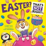 Easter? that's not right! / Candy Bee ; illustrated by Lee Cosgrove.