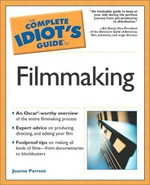 The complete idiot's guide to filmmaking / by Joanne Parrent.