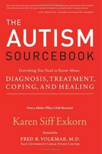 The autism sourcebook : everything you need to know about diagnosis, treatment, coping, and healing / Karen Siff Exkorn.