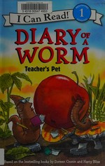 Diary of a worm : teacher's pet / based on the creation of Doreen Cronin and Harry Bliss ; by Lori Haskins Houran ; pictures by John Nez.
