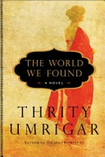 The world we found : a novel / Thrity Umrigar.