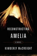 Reconstructing Amelia : a novel / Kimberly McCreight.