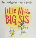 Little Miss, big sis / by Amy Krouse Rosenthal ; illustrated by Peter H. Reynolds.
