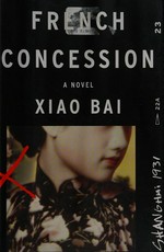 French concession / Xiao Bai ; translated from the Chinese by Chenxin Jiang.