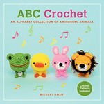 ABC crochet : an alphabet collection of amigurumi animals / Mitsuki Hoshi.