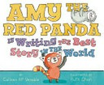 Amy the Red Panda is writing the best story in the world / by Colleen A F Venable ; illustrations by Ruth Chan.