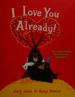 I love you already! / by Jory John ; illustrated by Benji Davies.