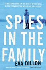 Spies in the family : an American spymaster, his Russian crown jewel, and the friendship that helped end the Cold War / Eva Dillon.