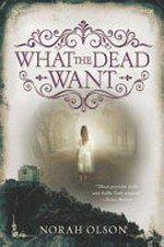 What the dead want / Norah Olson.