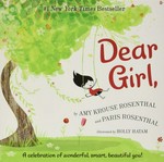 Dear Girl, / by Amy Krouse Rosenthal and Paris Rosenthal ; illustrated by Holly Hatam.