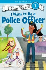I want to be a police officer / by Laura Driscoll ; illustrated by Catalina Echeverri.