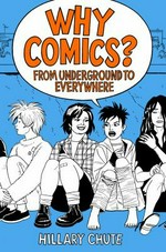 Why comics? : from underground to everywhere / Hillary Chute.