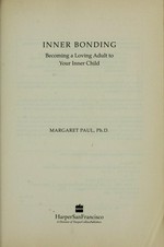 Inner bonding : becoming a loving adult to your inner child / Margaret Paul.