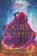 Ogre Enchanted / Gail Carson Levine.