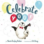 Celebrate you! / by Sherri Duskey Rinker ; illustrations by A.N. Kang.