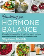 Cooking for hormone balance : a proven, practical program with over 125 easy, delicious recipes to boost energy and mood, lower inflammation, gain strength, and restore a healthy weight / Magdalena Wszelaki.