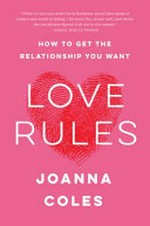 Love rules : how to get the relationship you want / Joanna Coles.