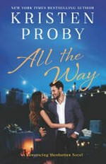 All the way : a romancing Manhattan novel / Kristen Proby.