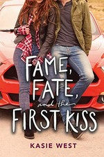 Fame, fate, and the first kiss / Kasie West.