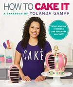 How to cake it : a cakebook / Yolanda Gampp ; photography by Jeremy Kohm.